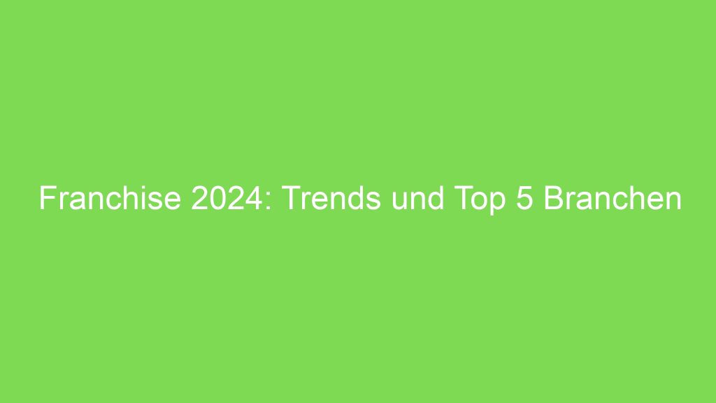 Franchise 2024 Trends und Top 5 Branchen TOP 20 Franchise Deutschland.de